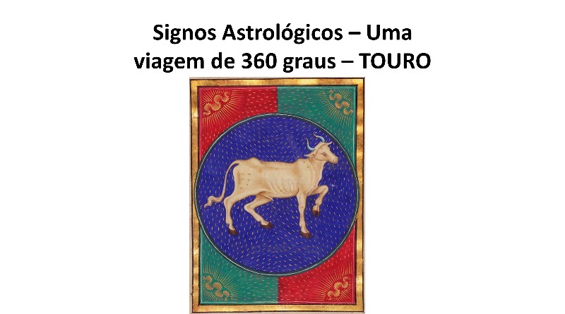 Signos Astrológicos – Uma viagem de 360 graus – TOURO