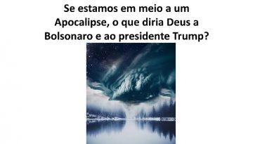 Se estamos em meio a um Apocalipse, o que diria Deus a Bolsonaro e ao presidente Trump