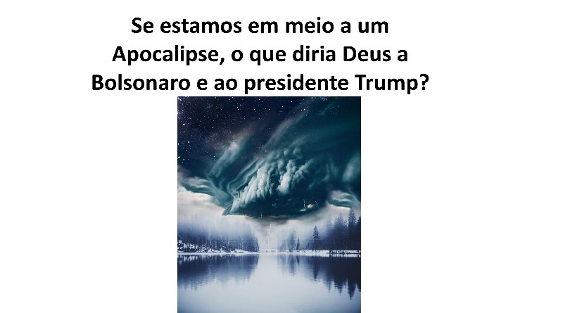 Se estamos em meio a um Apocalipse, o que diria Deus a Bolsonaro e ao presidente Trump