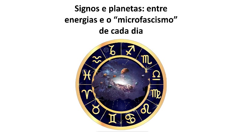 Signos e planetas: entre energias e o “microfascismo” de cada dia