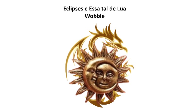 Eclipses e Essa tal de Lua Wobble