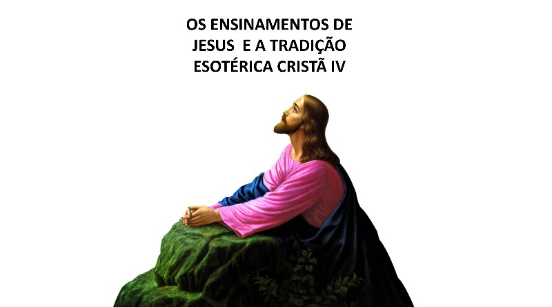 OS ENSINAMENTOS DE JESUS E A TRADIÇÃO ESOTÉRICA CRISTÃ IV