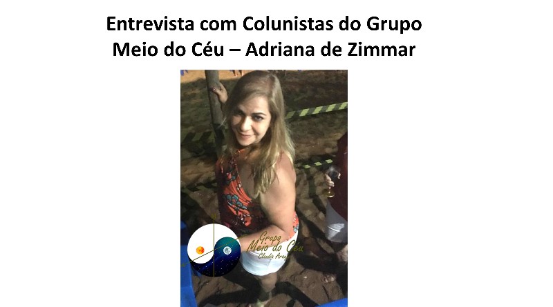 Entrevista com Colunistas do Grupo Meio do Céu – Adriana de Zimmar