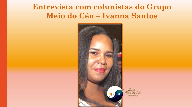 Entrevista com colunistas do Grupo Meio do Céu – Ivanna Santos