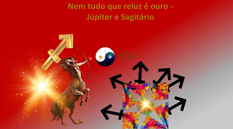 Nem tudo que reluz é ouro - Júpiter e Sagitário