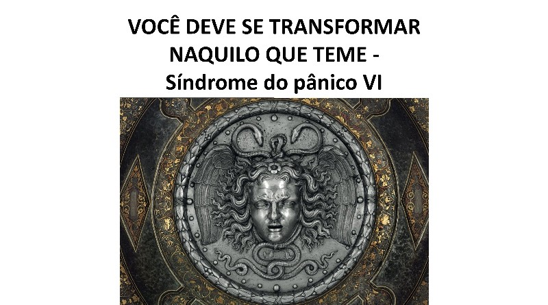 VOCÊ DEVE SE TRANSFORMAR NAQUILO QUE TEME - Síndrome do pânico VI