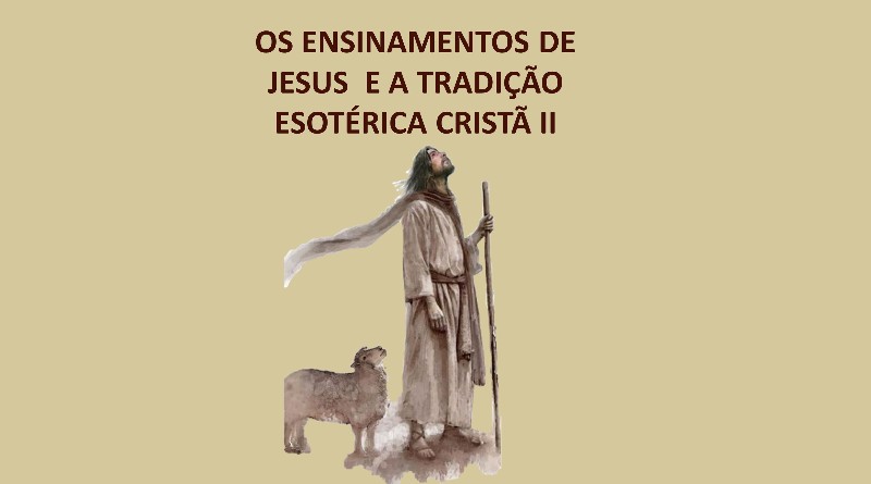 OS ENSINAMENTOS DE JESUS E A TRADIÇÃO ESOTÉRICA CRISTÃ II