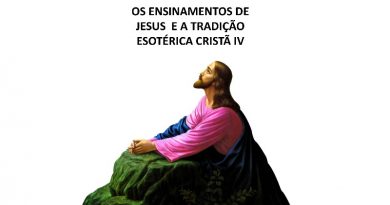 OS ENSINAMENTOS DE JESUS E A TRADIÇÃO ESOTÉRICA CRISTÃ IV