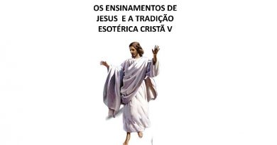 OS ENSINAMENTOS DE JESUS E A TRADIÇÃO ESOTÉRICA CRISTÃ V