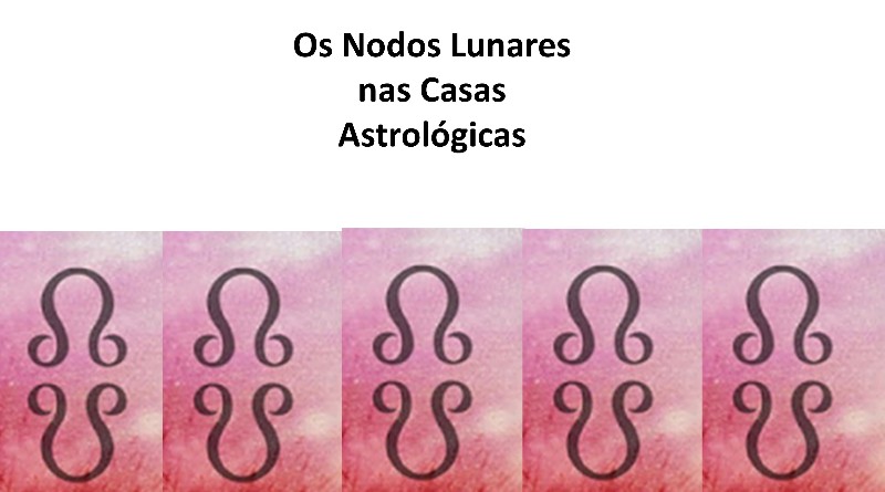 Os Nodos Lunares nas Casas Astrológicas