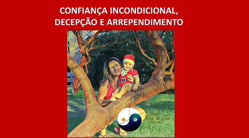 CONFIANÇA INCONDICIONAL, DECEPÇÃO E ARREPENDIMENTO